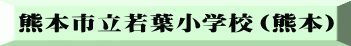 熊本市立若葉小学校（熊本）