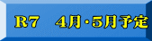 Ｒ７　４月・５月予定